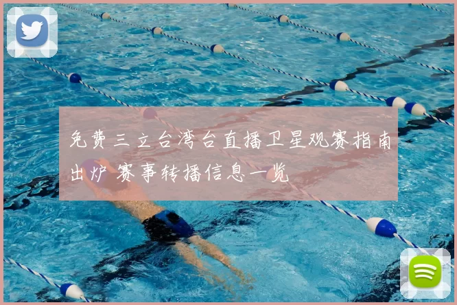 免费三立台湾台直播卫星观赛指南出炉 赛事转播信息一览