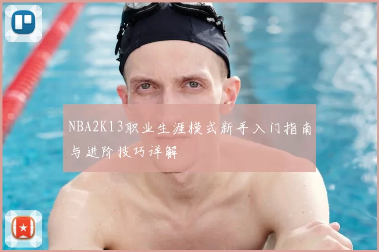 NBA2K13职业生涯模式新手入门指南与进阶技巧详解