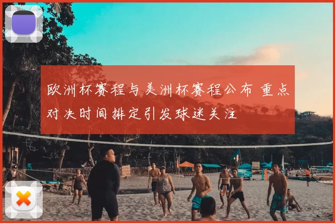 欧洲杯赛程与美洲杯赛程公布 重点对决时间排定引发球迷关注