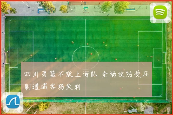 四川男篮不敌上海队 全场攻防受压制遭遇客场失利